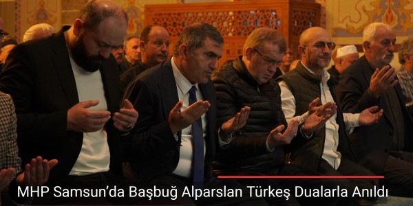 MHP Samsun’da Başbuğ Alparslan Türkeş Dualarla Anıldı: